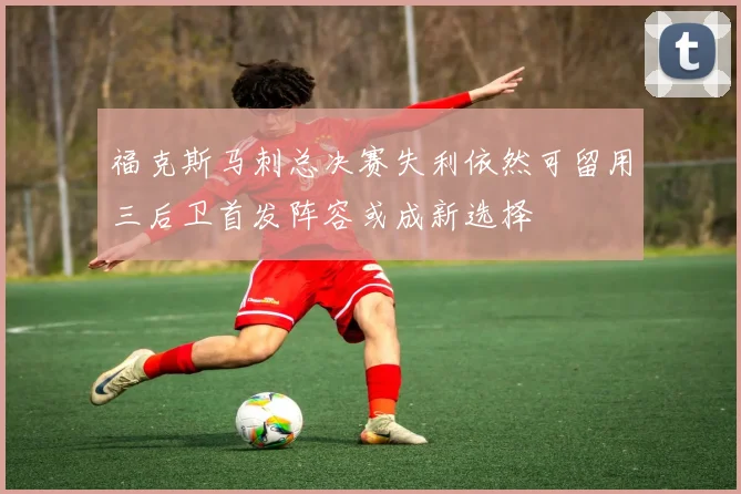 福克斯马刺总决赛失利依然可留用三后卫首发阵容或成新选择